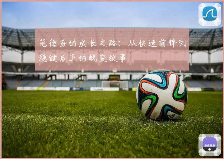 范德芬的成长之路：从快速前锋到稳健后卫的蜕变故事