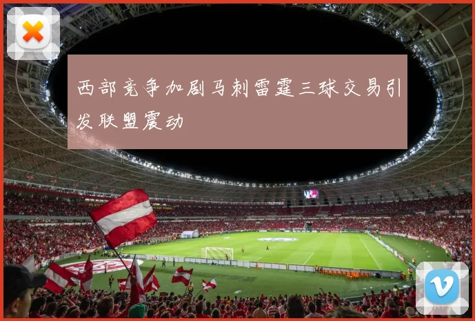 西部竞争加剧马刺雷霆三球交易引发联盟震动